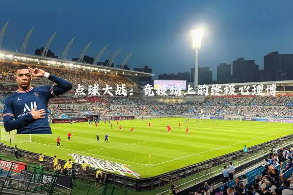 点球大战：竞技场上的终极心理博弈