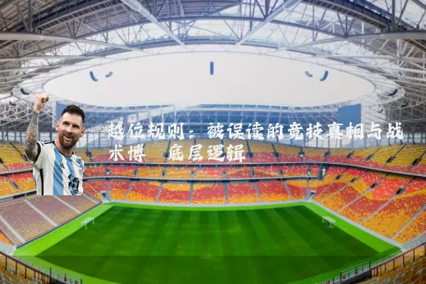 越位规则：被误读的竞技真相与战术博弈底层逻辑