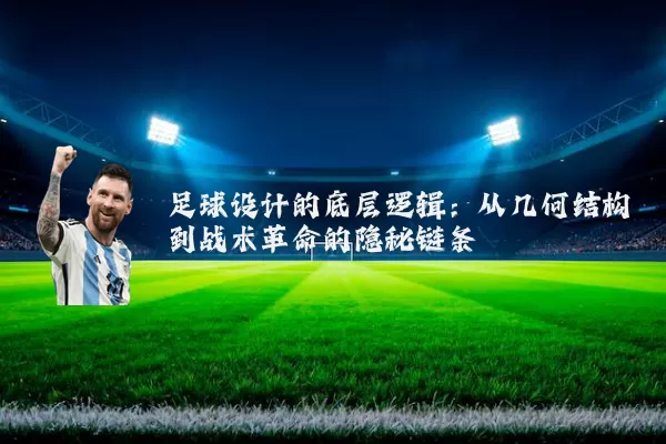 足球设计的底层逻辑:从几何结构到战术革命的隐秘链条