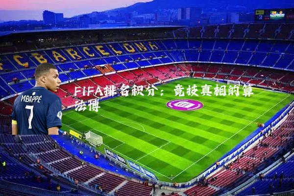 FIFA排名积分:竞技真相的算法博弈
