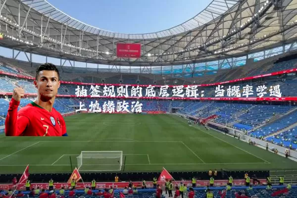 抽签规则的底层逻辑:当概率学遇上地缘政治
