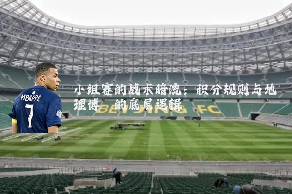 小组赛的战术暗流：积分规则与地理博弈的底层逻辑
