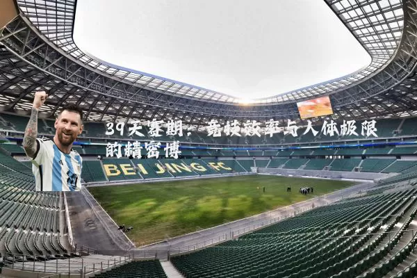 39天赛期：竞技效率与人体极限的精密博弈