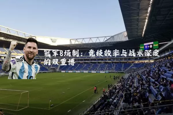 冠军8场制：竞技效率与战术深度的双重博弈
