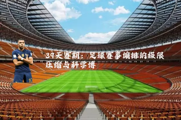 39天赛期：足球赛事编排的极限压缩与科学博弈